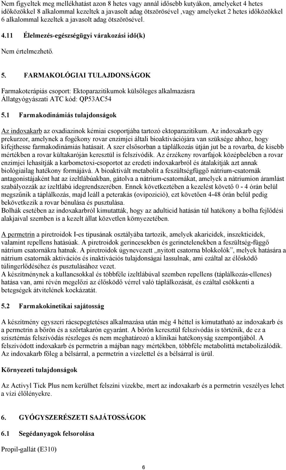 FARMAKOLÓGIAI TULAJDONSÁGOK Farmakoterápiás csoport: Ektoparazitikumok külsőleges alkalmazásra Állatgyógyászati ATC kód: QP53AC54 5.