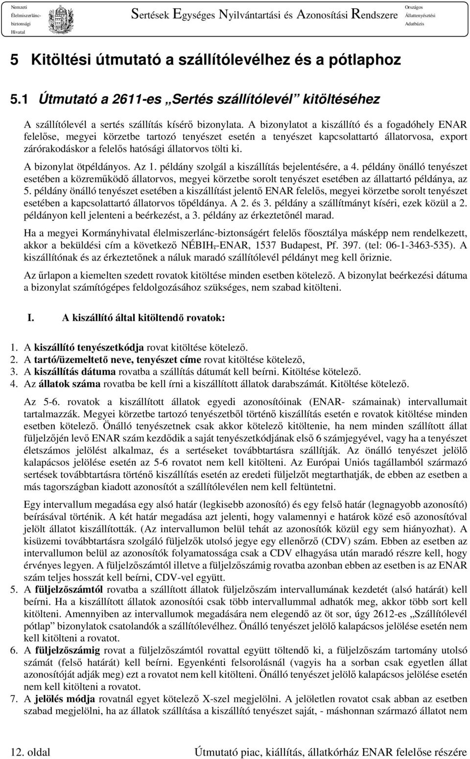 A bizonylat ötpéldányos. Az 1. példány szolgál a kiszállítás bejelentésére, a 4.