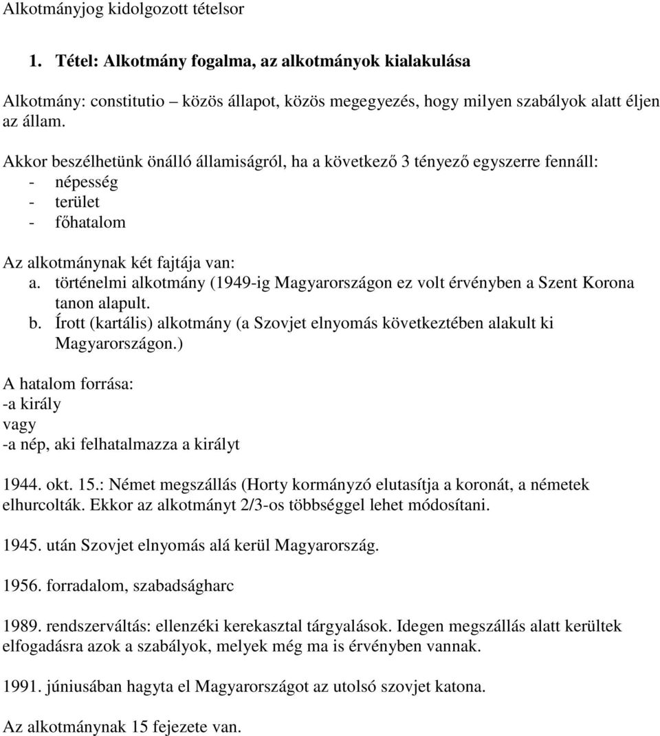 történelmi alkotmány (1949-ig Magyarországon ez volt érvényben a Szent Korona tanon alapult. b. Írott (kartális) alkotmány (a Szovjet elnyomás következtében alakult ki Magyarországon.