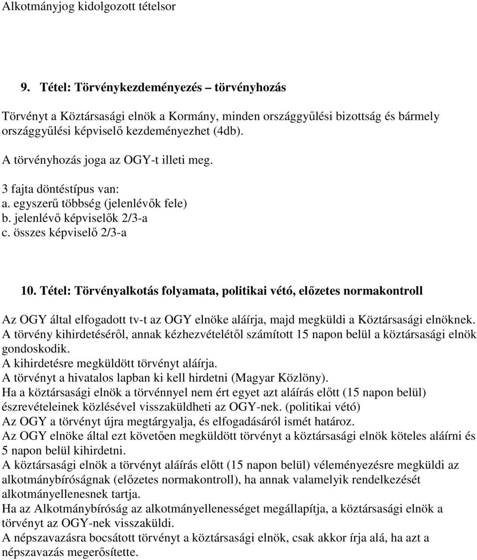 Tétel: Törvényalkotás folyamata, politikai vétó, elızetes normakontroll Az OGY által elfogadott tv-t az OGY elnöke aláírja, majd megküldi a Köztársasági elnöknek.