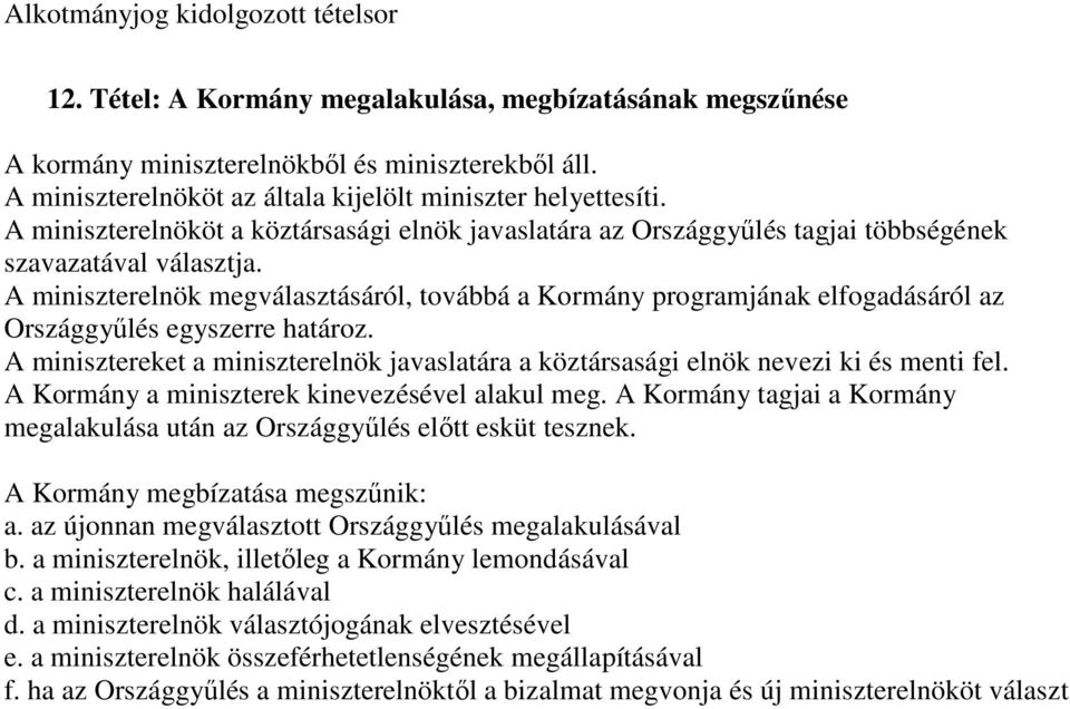 A miniszterelnök megválasztásáról, továbbá a Kormány programjának elfogadásáról az Országgyőlés egyszerre határoz.