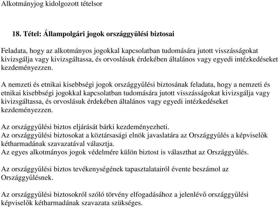 A nemzeti és etnikai kisebbségi jogok országgyőlési biztosának feladata, hogy a nemzeti és etnikai kisebbségi jogokkal kapcsolatban tudomására jutott visszásságokat kivizsgálja vagy kivizsgáltassa,