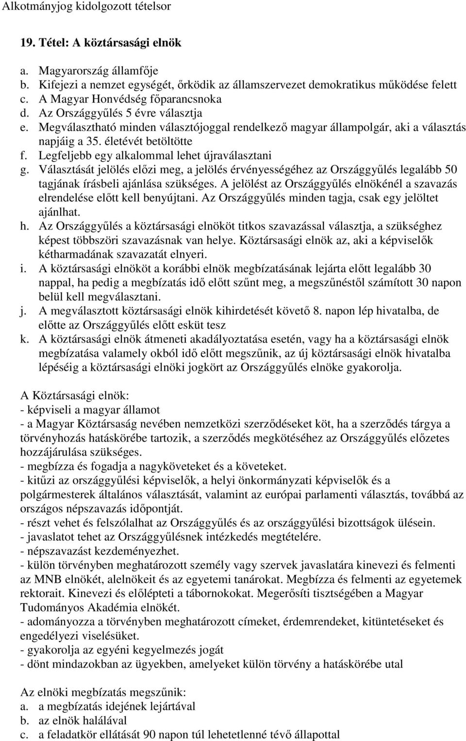 Legfeljebb egy alkalommal lehet újraválasztani g. Választását jelölés elızi meg, a jelölés érvényességéhez az Országgyőlés legalább 50 tagjának írásbeli ajánlása szükséges.