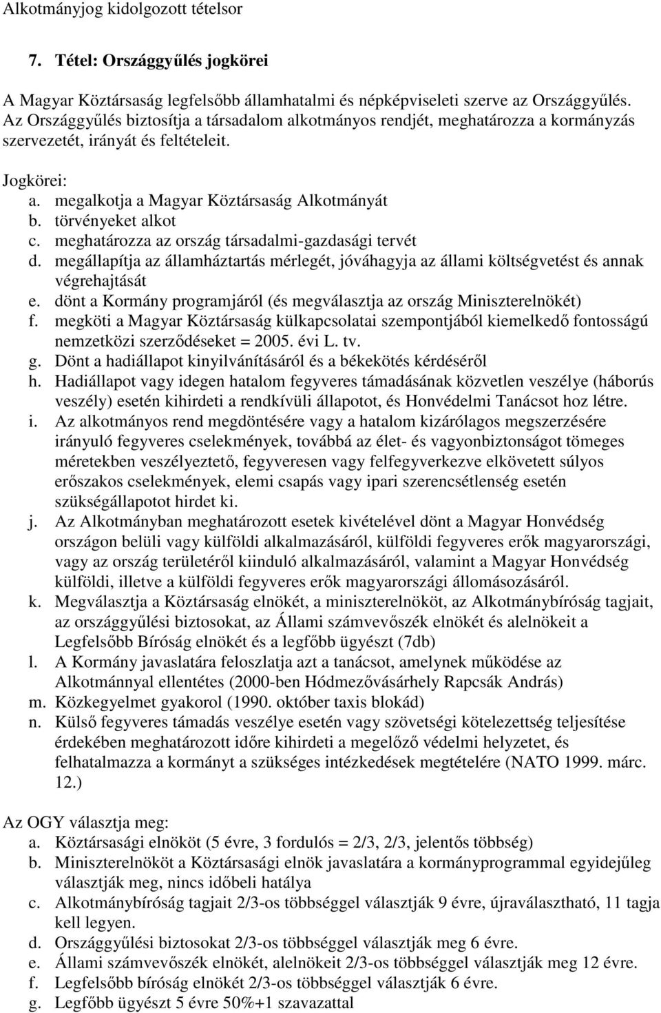 törvényeket alkot c. meghatározza az ország társadalmi-gazdasági tervét d. megállapítja az államháztartás mérlegét, jóváhagyja az állami költségvetést és annak végrehajtását e.