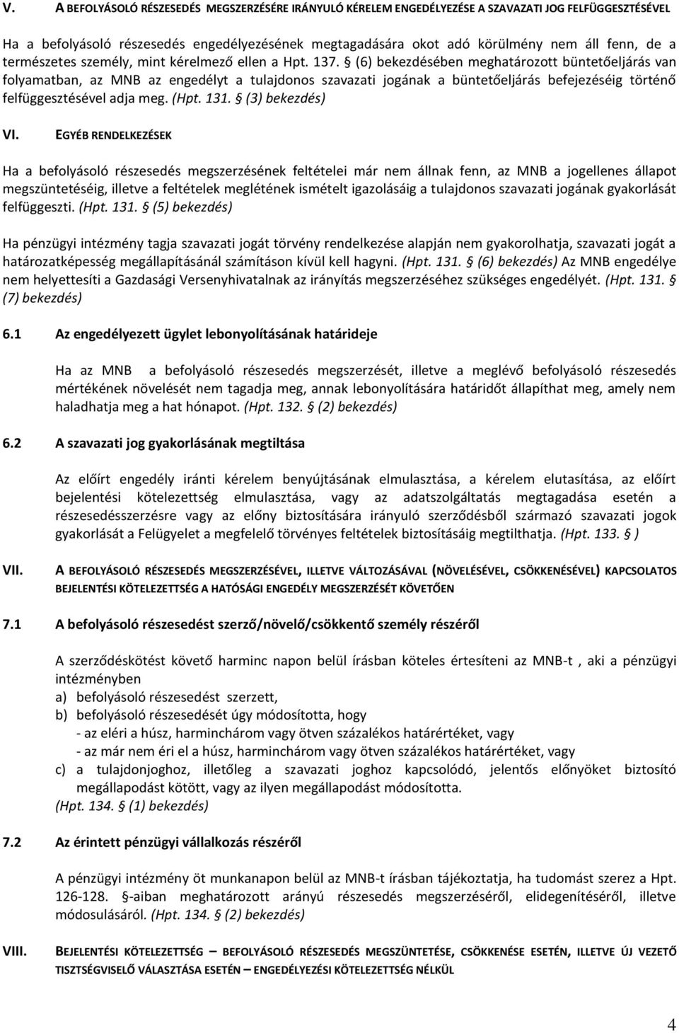 (6) bekezdésében meghatározott büntetőeljárás van folyamatban, az MNB az engedélyt a tulajdonos szavazati jogának a büntetőeljárás befejezéséig történő felfüggesztésével adja meg. (Hpt. 131.