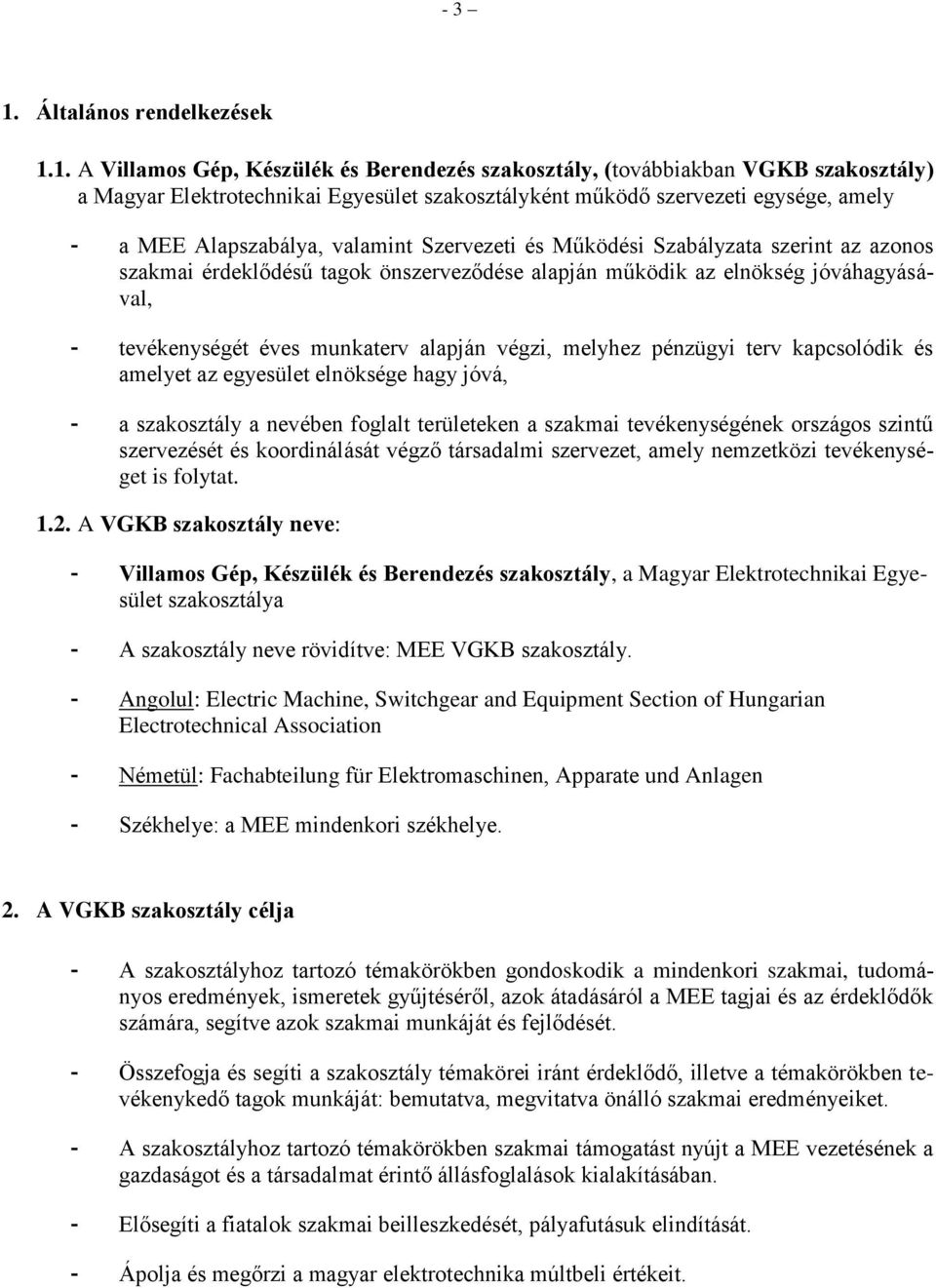 1. A Villamos Gép, Készülék és Berendezés szakosztály, (továbbiakban VGKB szakosztály) a Magyar Elektrotechnikai Egyesület szakosztályként működő szervezeti egysége, amely - a MEE Alapszabálya,