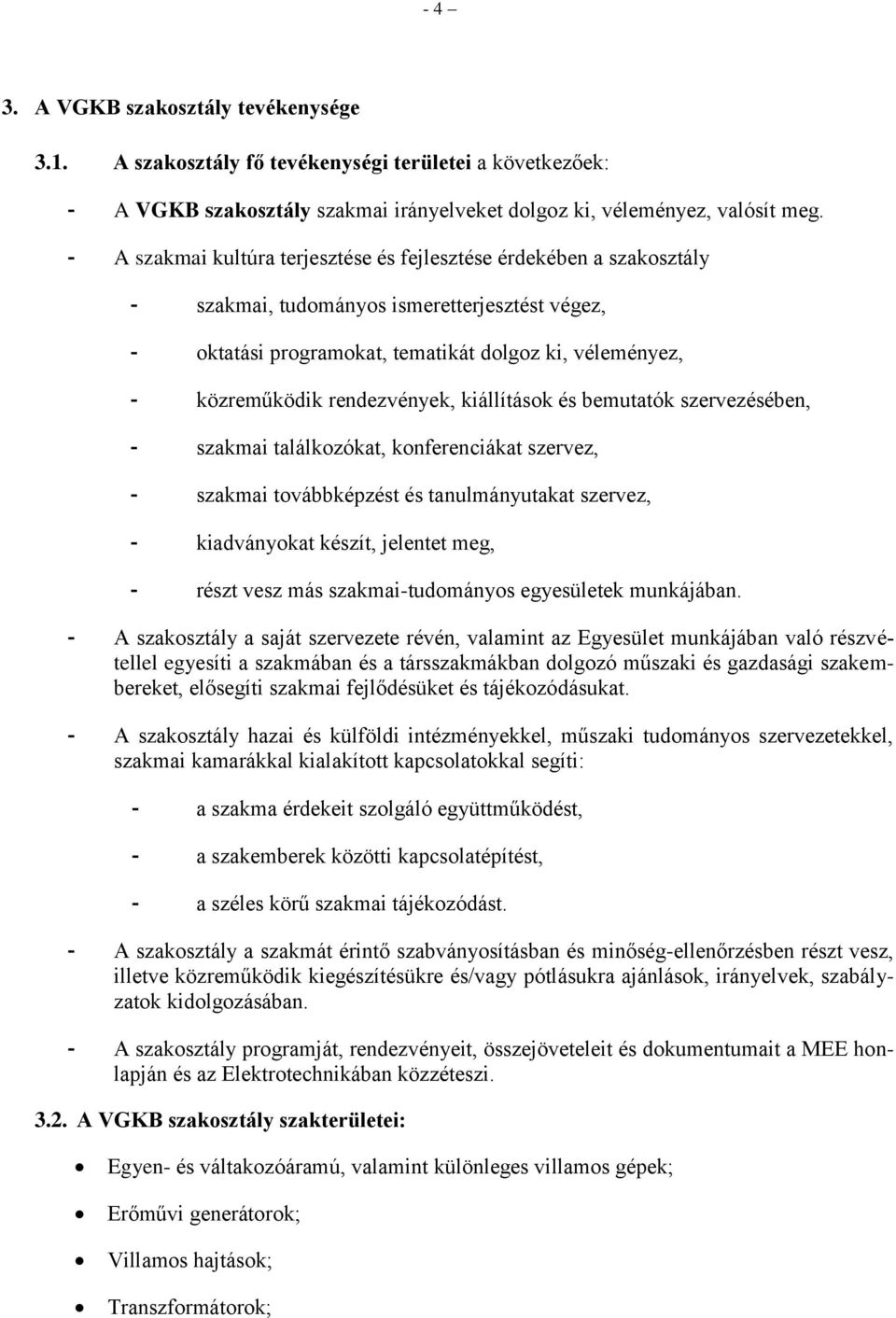 rendezvények, kiállítások és bemutatók szervezésében, - szakmai találkozókat, konferenciákat szervez, - szakmai továbbképzést és tanulmányutakat szervez, - kiadványokat készít, jelentet meg, - részt