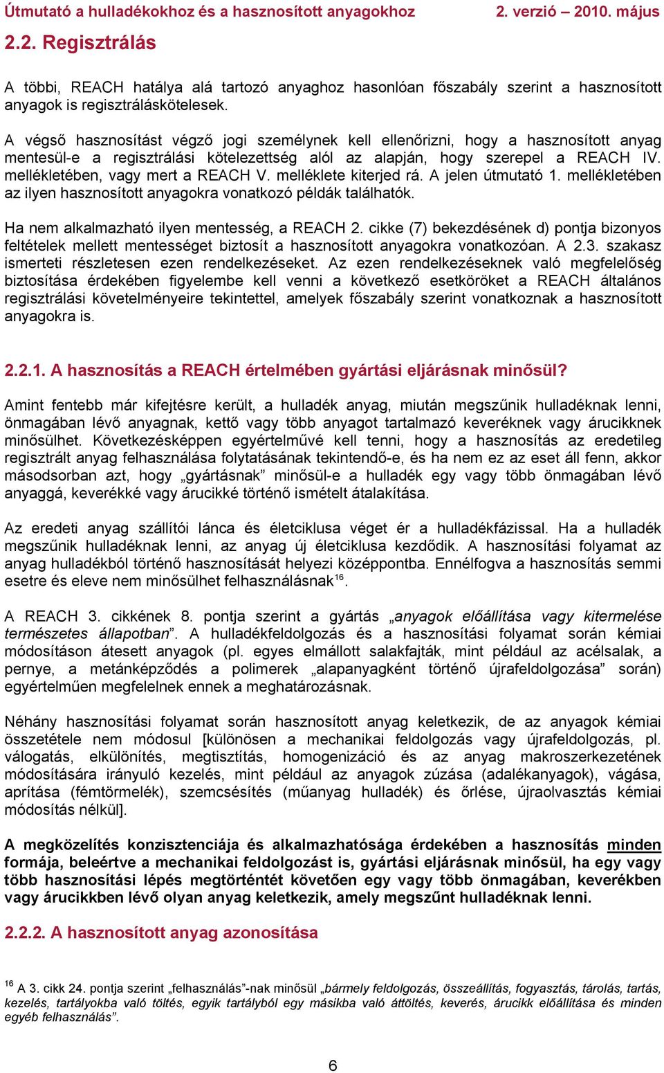 mellékletében, vagy mert a REACH V. melléklete kiterjed rá. A jelen útmutató 1. mellékletében az ilyen hasznosított anyagokra vonatkozó példák találhatók.