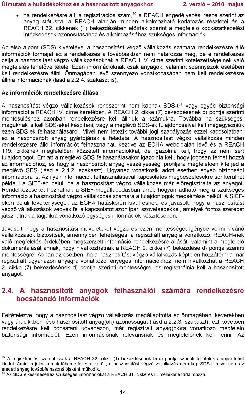 Az első alpont (SDS) kivételével a hasznosítást végző vállalkozás számára rendelkezésre álló információk formáját ez a rendelkezés a továbbiakban nem határozza meg, de e rendelkezés célja a