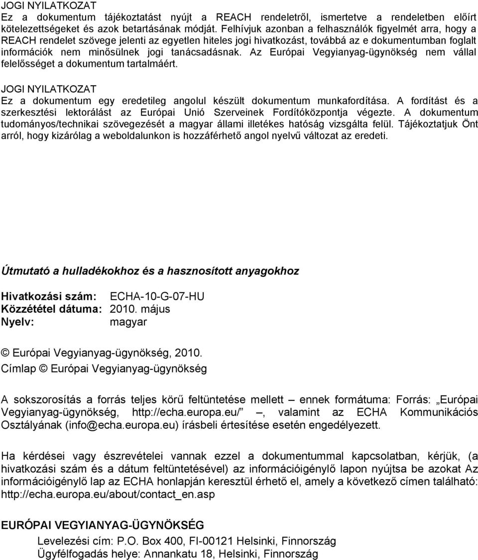 tanácsadásnak. Az Európai Vegyianyag-ügynökség nem vállal felelősséget a dokumentum tartalmáért. JOGI NYILATKOZAT Ez a dokumentum egy eredetileg angolul készült dokumentum munkafordítása.