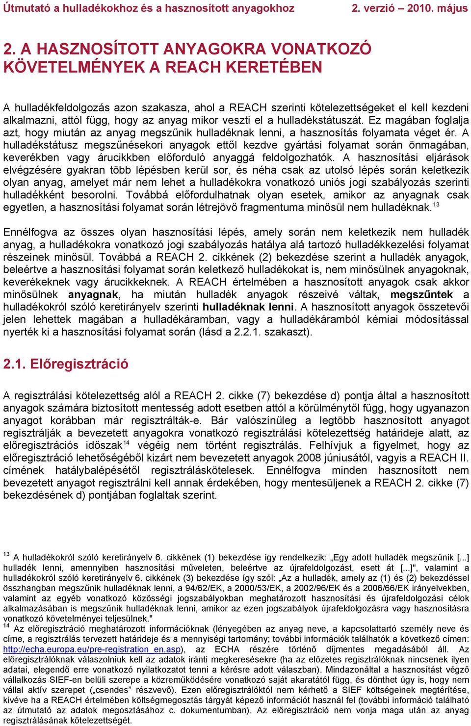 A hulladékstátusz megszűnésekori anyagok ettől kezdve gyártási folyamat során önmagában, keverékben vagy árucikkben előforduló anyaggá feldolgozhatók.