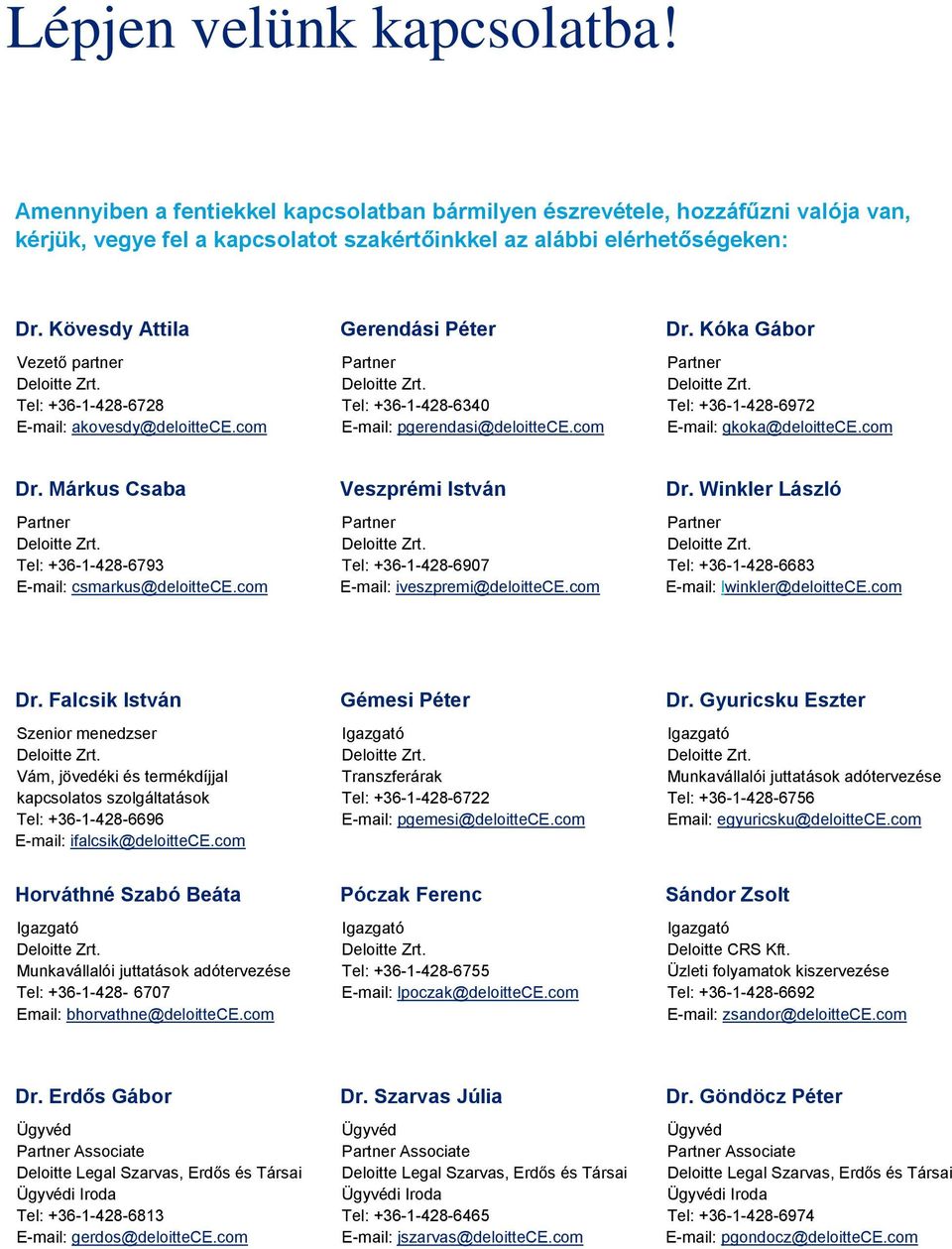 Kóka Gábor Tel: +36-1-428-6972 E-mail: gkoka@deloittece.com Dr. Márkus Csaba Tel: +36-1-428-6793 E-mail: csmarkus@deloittece.com Veszprémi István Tel: +36-1-428-6907 E-mail: iveszpremi@deloittece.