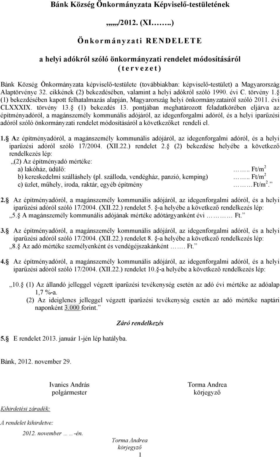 Alaptörvénye 32. cikkének (2) bekezdésében, valamint a helyi adókról szóló 1990. évi C. törvény 1. (1) bekezdésében kapott felhatalmazás alapján, Magyarország helyi önkormányzatairól szóló 2011.