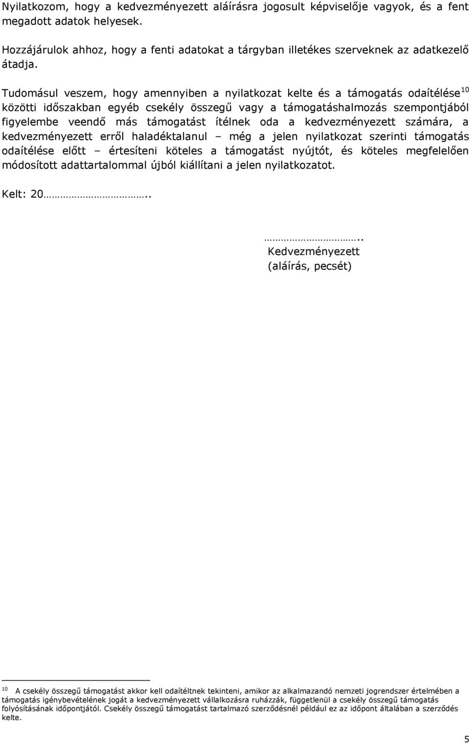 Tudomásul veszem, hogy amennyiben a nyilatkozat kelte és a támogatás odaítélése 10 közötti időszakban egyéb csekély összegű vagy a támogatáshalmozás szempontjából figyelembe veendő más támogatást