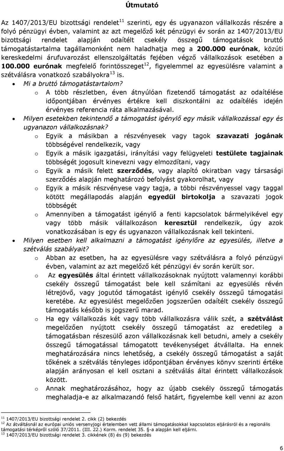 000 eurónak, közúti kereskedelmi árufuvarozást ellenszolgáltatás fejében végző vállalkozások esetében a 100.