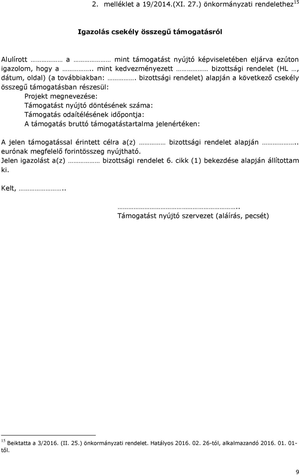 bizottsági rendelet) alapján a következő csekély összegű támogatásban részesül: Projekt megnevezése: Támogatást nyújtó döntésének száma: Támogatás odaítélésének időpontja: A támogatás bruttó