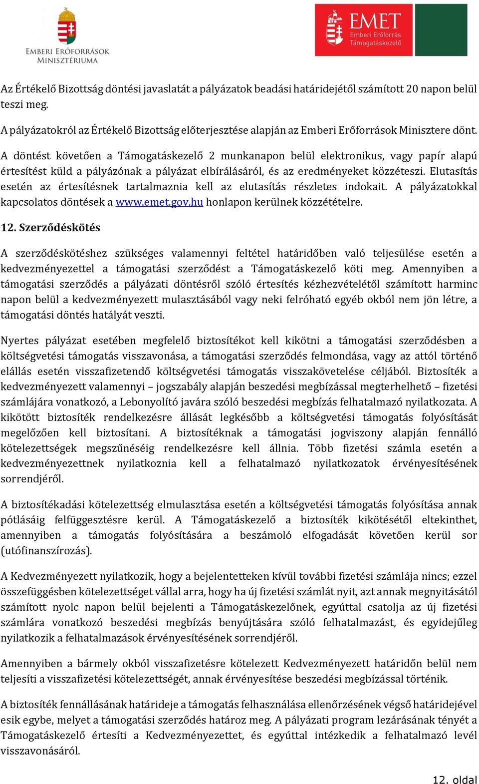A döntést követően a Támogatáskezelő 2 munkanapon belül elektronikus, vagy papír alapú értesítést küld a pályázónak a pályázat elbírálásáról, és az eredményeket közzéteszi.