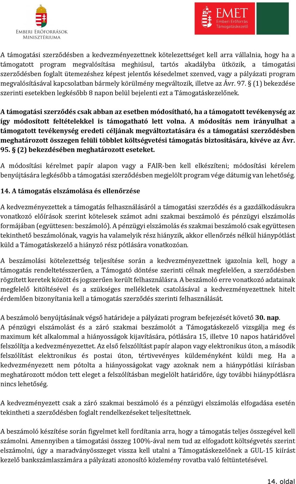 (1) bekezdése szerinti esetekben legkésőbb 8 napon belül bejelenti ezt a Támogatáskezelőnek.