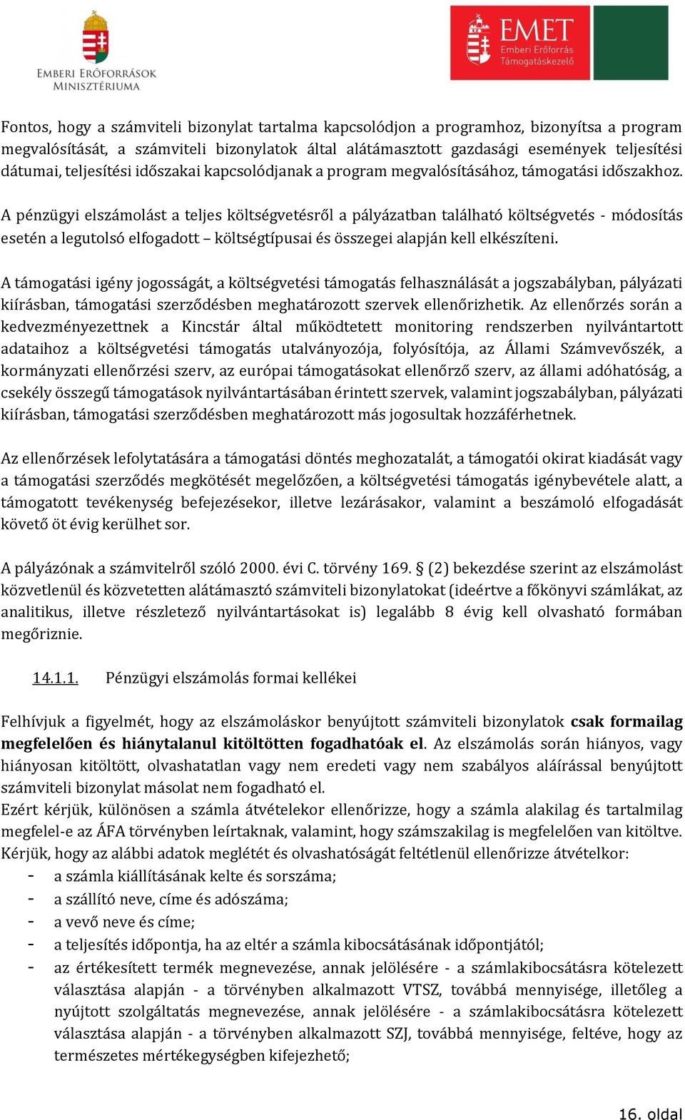 A pénzügyi elszámolást a teljes költségvetésről a pályázatban található költségvetés - módosítás esetén a legutolsó elfogadott költségtípusai és összegei alapján kell elkészíteni.