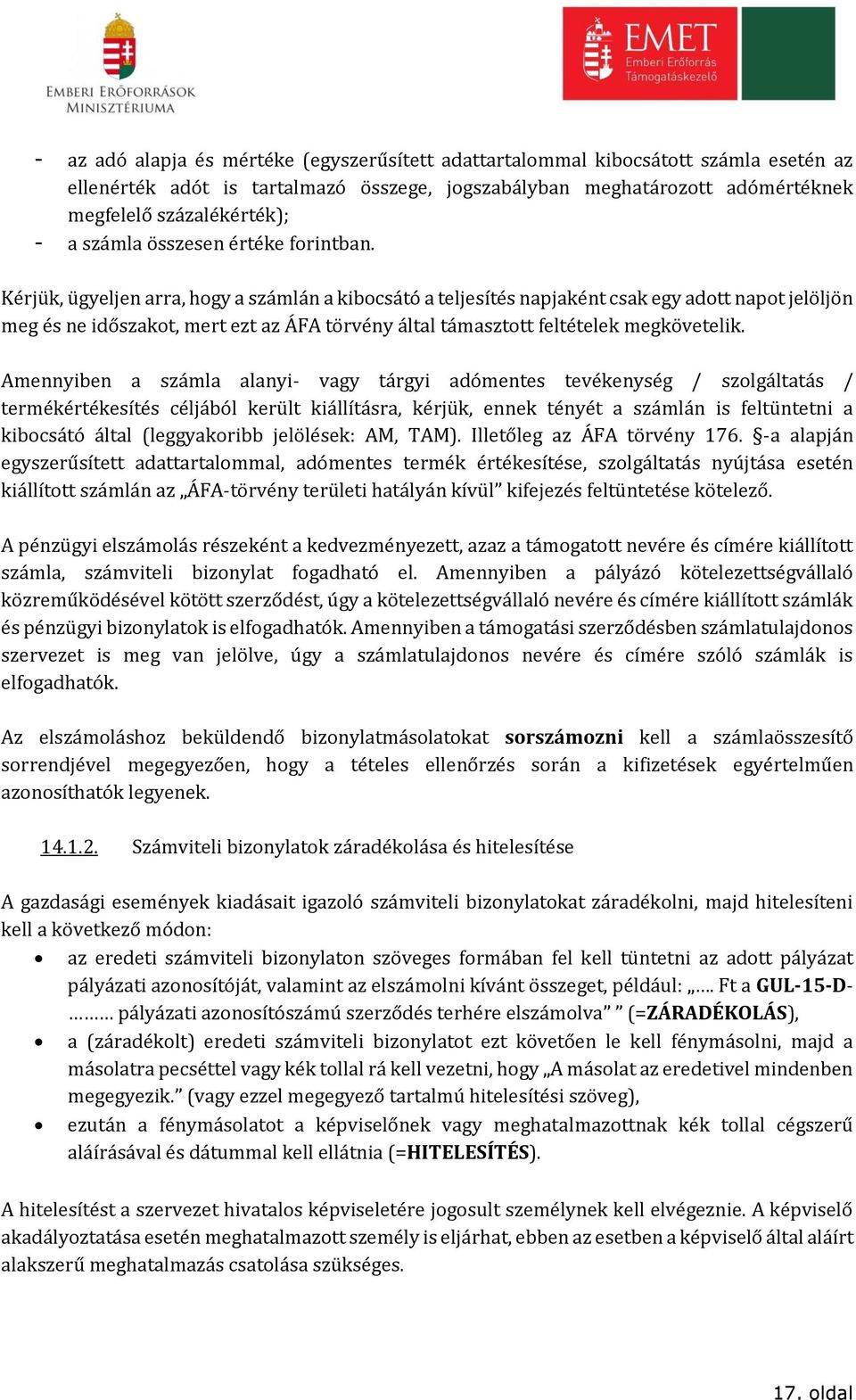 Kérjük, ügyeljen arra, hogy a számlán a kibocsátó a teljesítés napjaként csak egy adott napot jelöljön meg és ne időszakot, mert ezt az ÁFA törvény által támasztott feltételek megkövetelik.