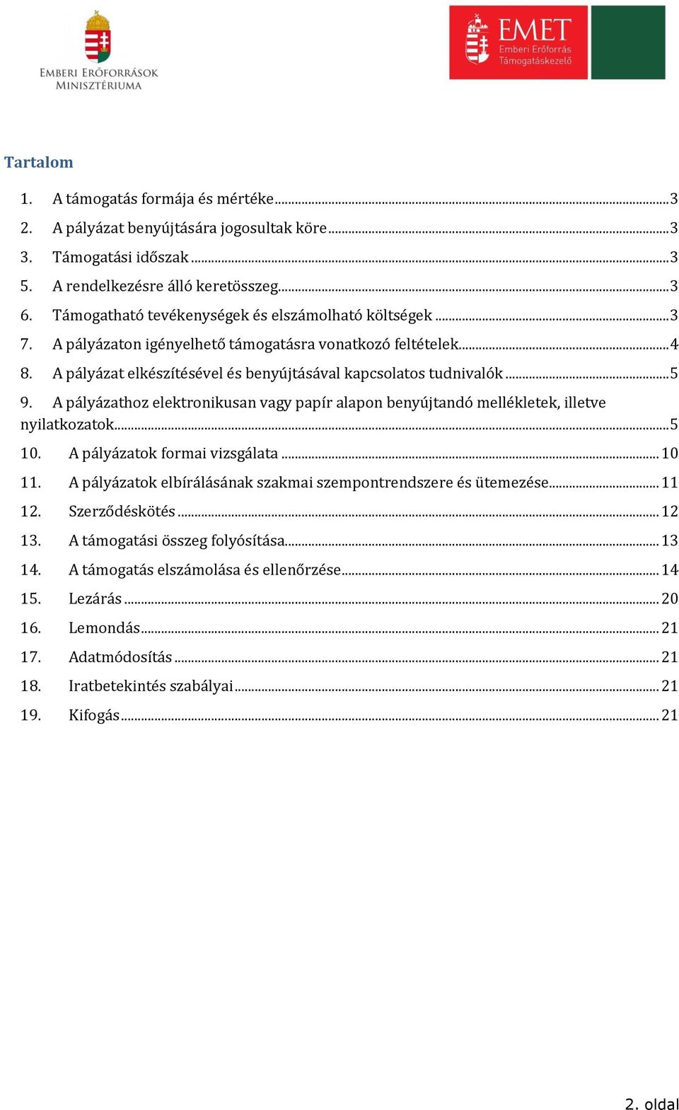 A pályázathoz elektronikusan vagy papír alapon benyújtandó mellékletek, illetve nyilatkozatok.... 5 10. A pályázatok formai vizsgálata... 10 11.