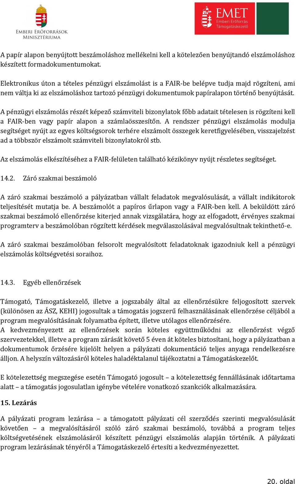 A pénzügyi elszámolás részét képező számviteli bizonylatok főbb adatait tételesen is rögzíteni kell a FAIR-ben vagy papír alapon a számlaösszesítőn.