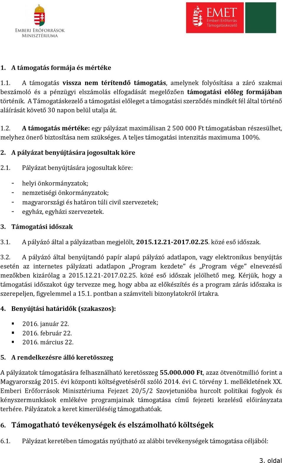 A támogatás mértéke: egy pályázat maximálisan 2 500 000 Ft támogatásban részesülhet, melyhez önerő biztosítása nem szükséges. A teljes támogatási intenzitás maximuma 100%. 2. A pályázat benyújtására jogosultak köre 2.