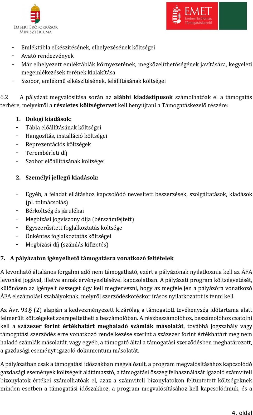 2 A pályázat megvalósítása során az alábbi kiadástípusok számolhatóak el a támogatás terhére, melyekről a részletes költségtervet kell benyújtani a Támogatáskezelő részére: 1.