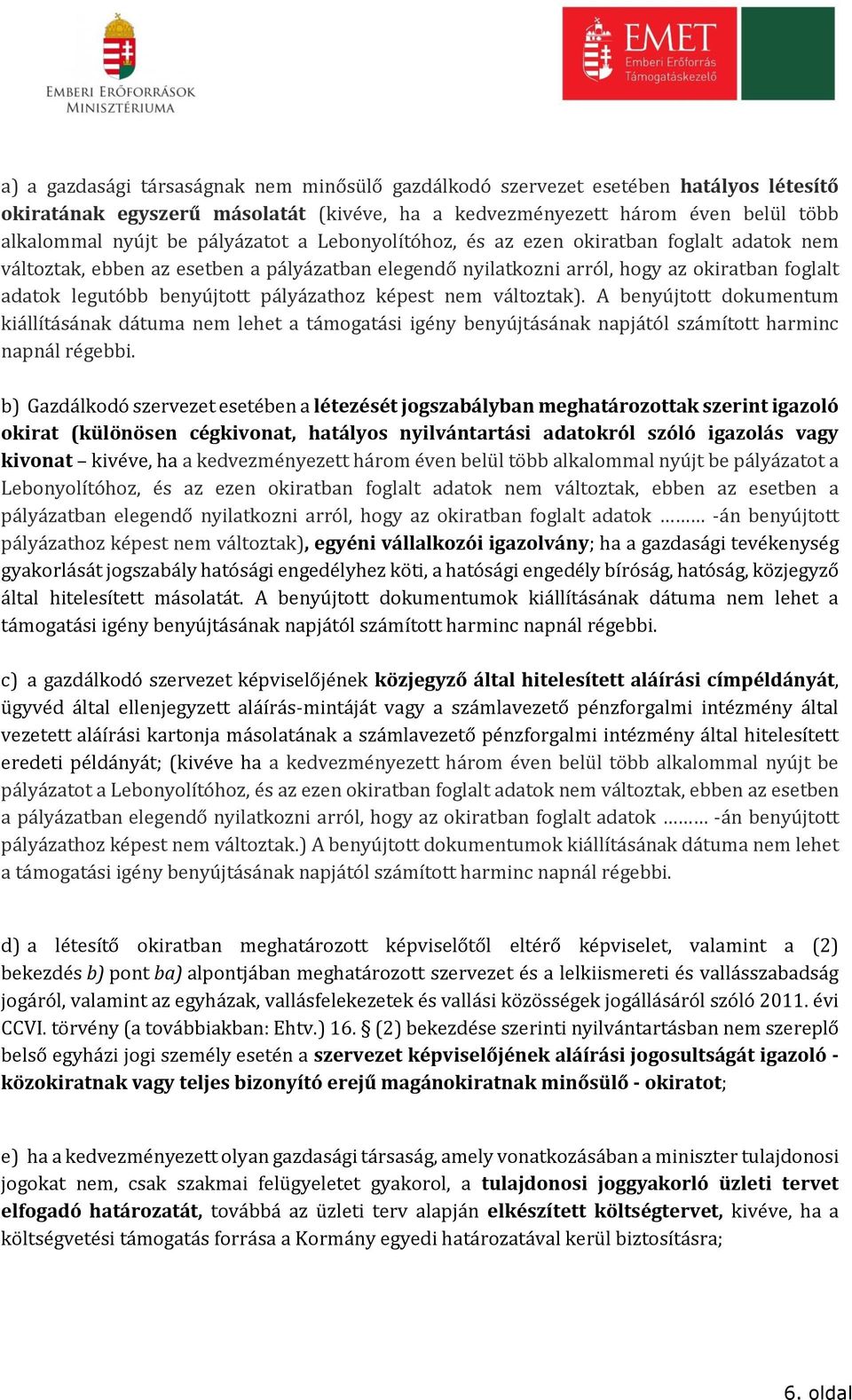 pályázathoz képest nem változtak). A benyújtott dokumentum kiállításának dátuma nem lehet a támogatási igény benyújtásának napjától számított harminc napnál régebbi.