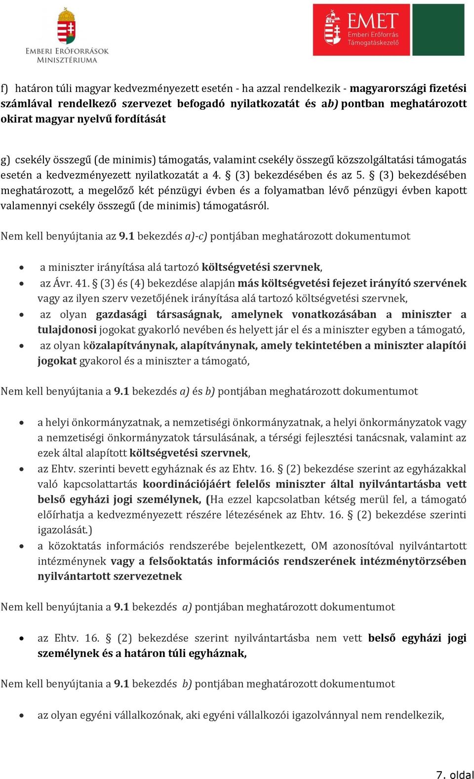 (3) bekezdésében meghatározott, a megelőző két pénzügyi évben és a folyamatban lévő pénzügyi évben kapott valamennyi csekély összegű (de minimis) támogatásról. Nem kell benyújtania az 9.