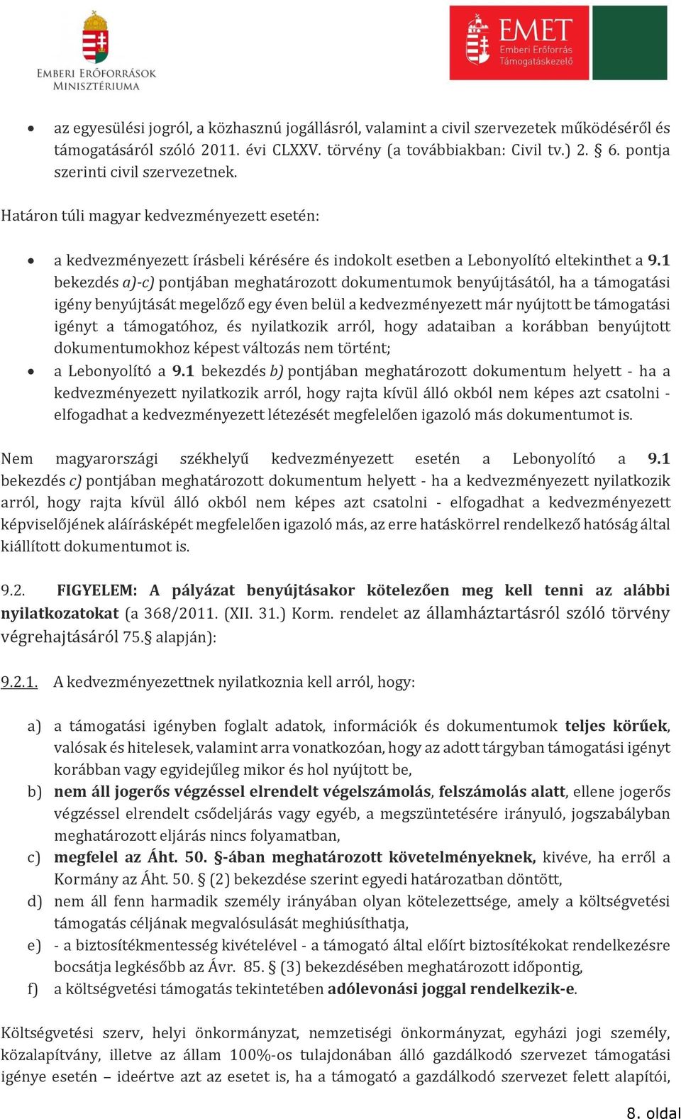 1 bekezdés a)-c) pontjában meghatározott dokumentumok benyújtásától, ha a támogatási igény benyújtását megelőző egy éven belül a kedvezményezett már nyújtott be támogatási igényt a támogatóhoz, és