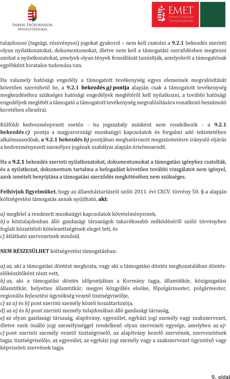 támogatónak egyébként hivatalos tudomása van. Ha valamely hatósági engedély a támogatott tevékenység egyes elemeinek megvalósítását követően szerezhető be, a 9.2.