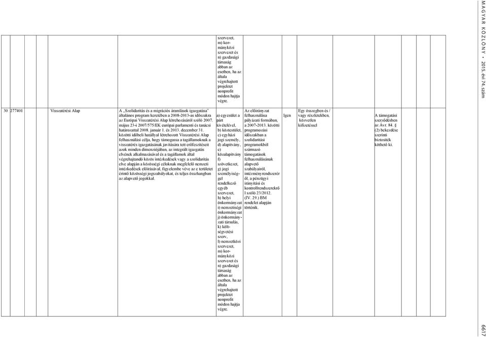 közötti időbeli hatállyal létrehozott Visszatérési Alap felhasználási célja, hogy támogassa a tagállamoknak a visszatérés igazgatásának javítására tett erőfeszítéseit azok minden dimenziójában, az