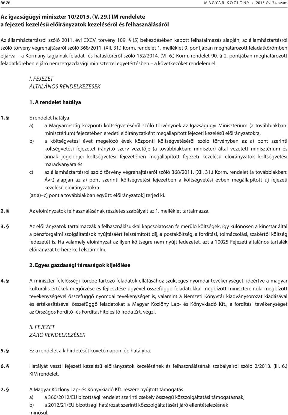 (5) bekezdésében kapott felhatalmazás alapján, az államháztartásról szóló törvény végrehajtásáról szóló 368/2011. (XII. 31.) Korm. rendelet 1. melléklet 9.