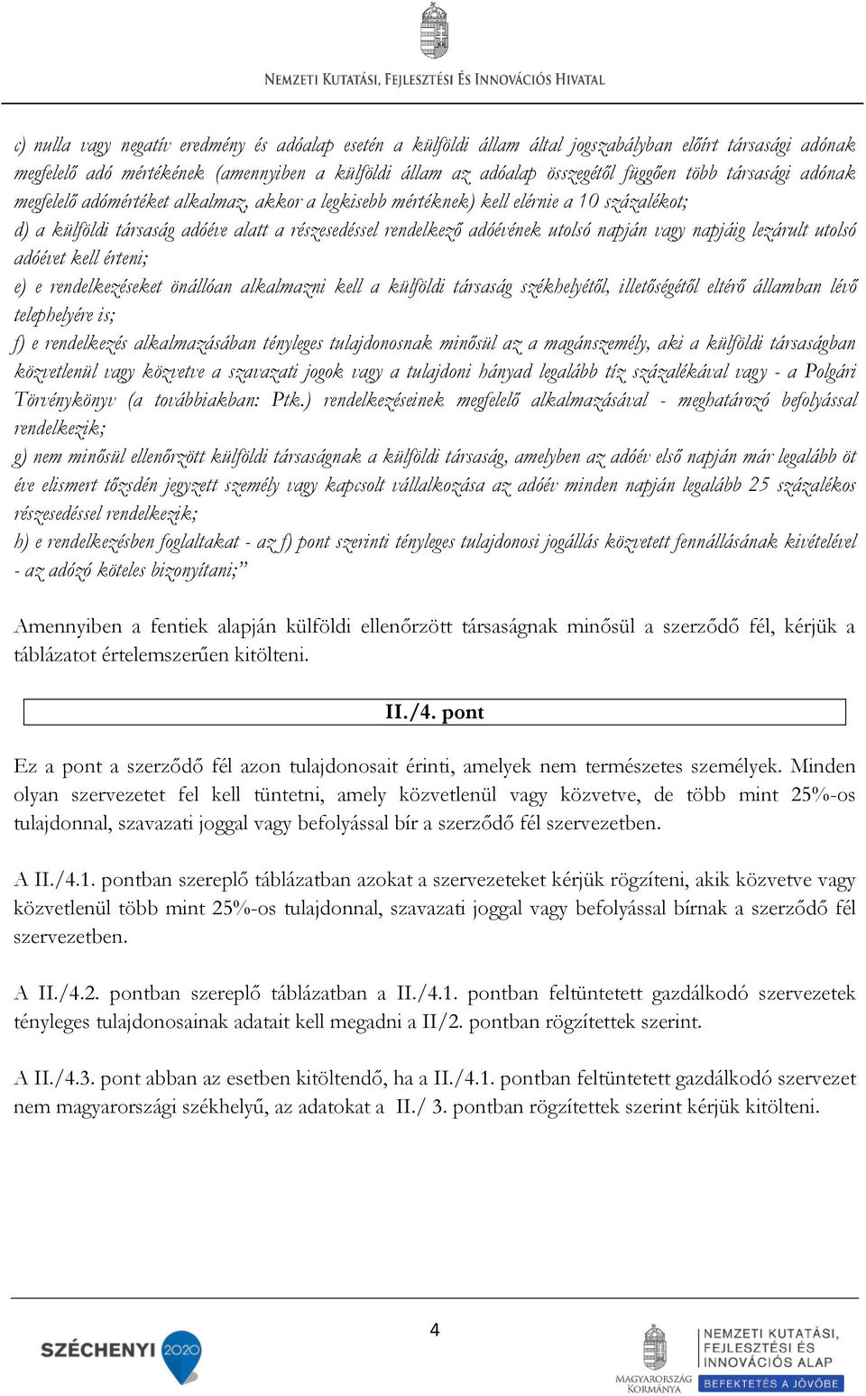 napjáig lezárult utolsó adóévet kell érteni; e) e rendelkezéseket önállóan alkalmazni kell a külföldi társaság székhelyétől, illetőségétől eltérő államban lévő telephelyére is; f) e rendelkezés