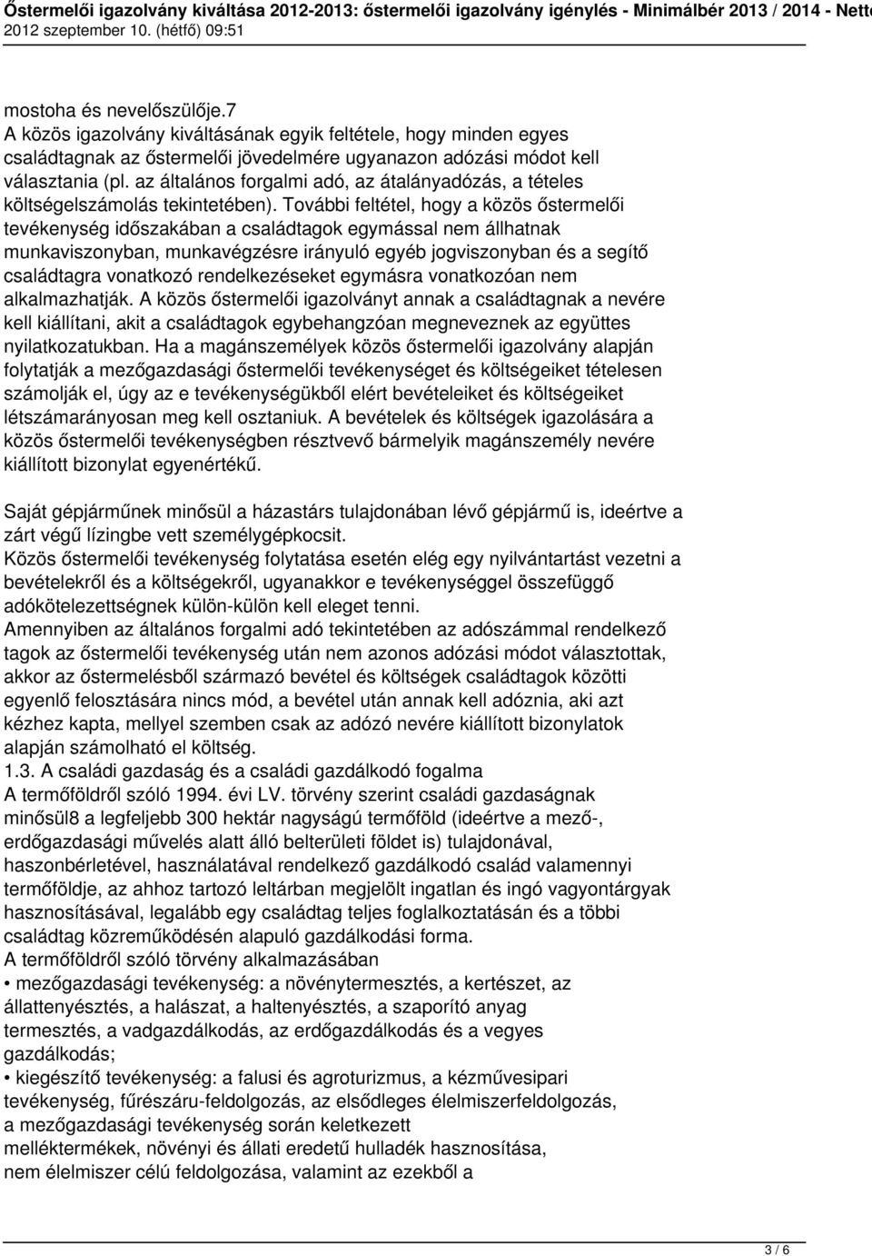 További feltétel, hogy a közös őstermelői tevékenység időszakában a családtagok egymással nem állhatnak munkaviszonyban, munkavégzésre irányuló egyéb jogviszonyban és a segítő családtagra vonatkozó