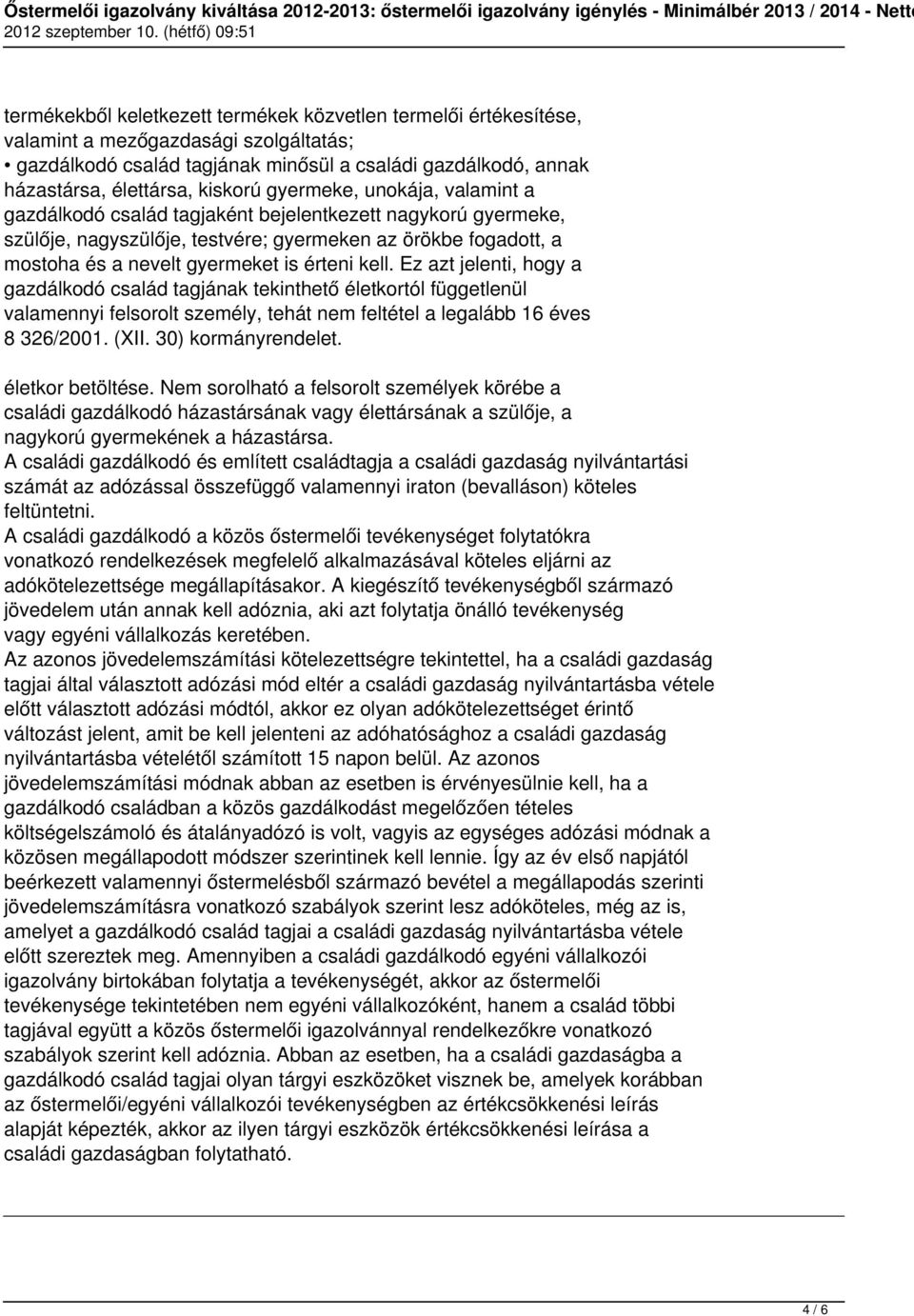 kell. Ez azt jelenti, hogy a gazdálkodó család tagjának tekinthető életkortól függetlenül valamennyi felsorolt személy, tehát nem feltétel a legalább 16 éves 8 326/2001. (XII. 30) kormányrendelet.