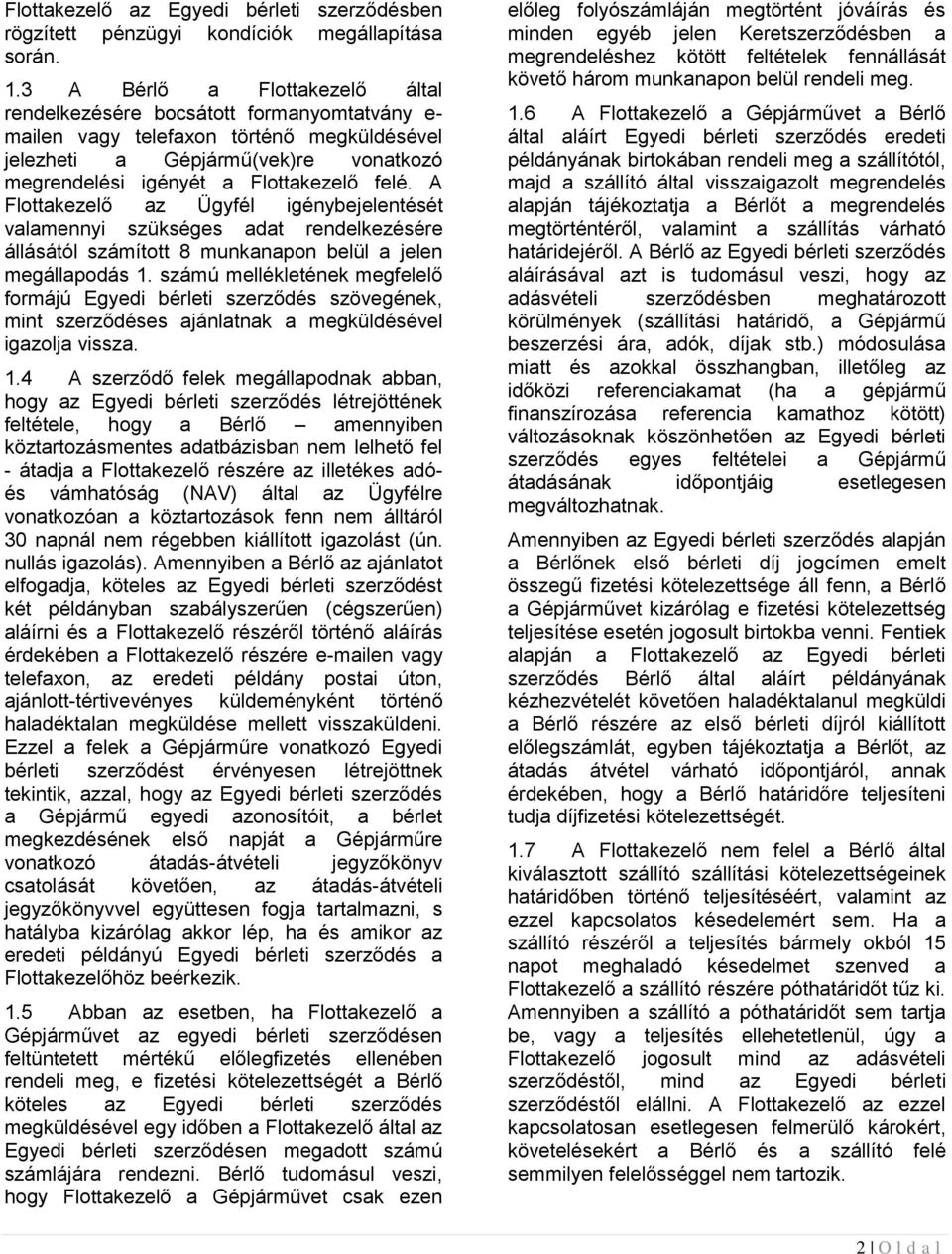 A Flottakezelő az Ügyfél igénybejelentését valamennyi szükséges adat rendelkezésére állásától számított 8 munkanapon belül a jelen megállapodás 1.