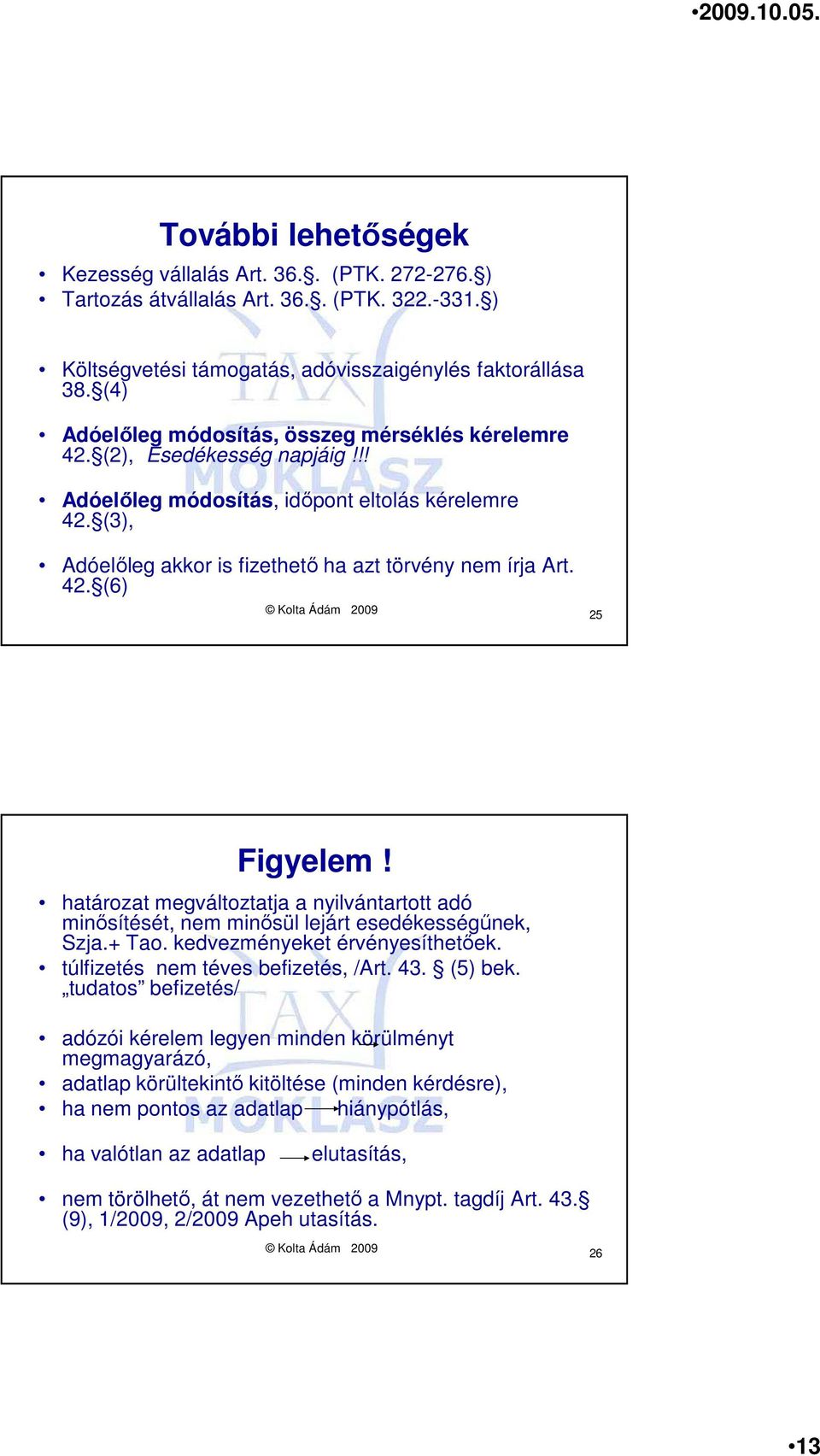 42. (6) Kolta Ádám 2009 25 Figyelem! határozat megváltoztatja a nyilvántartott adó minısítését, nem minısül lejárt esedékességőnek, Szja.+ Tao. kedvezményeket érvényesíthetıek.