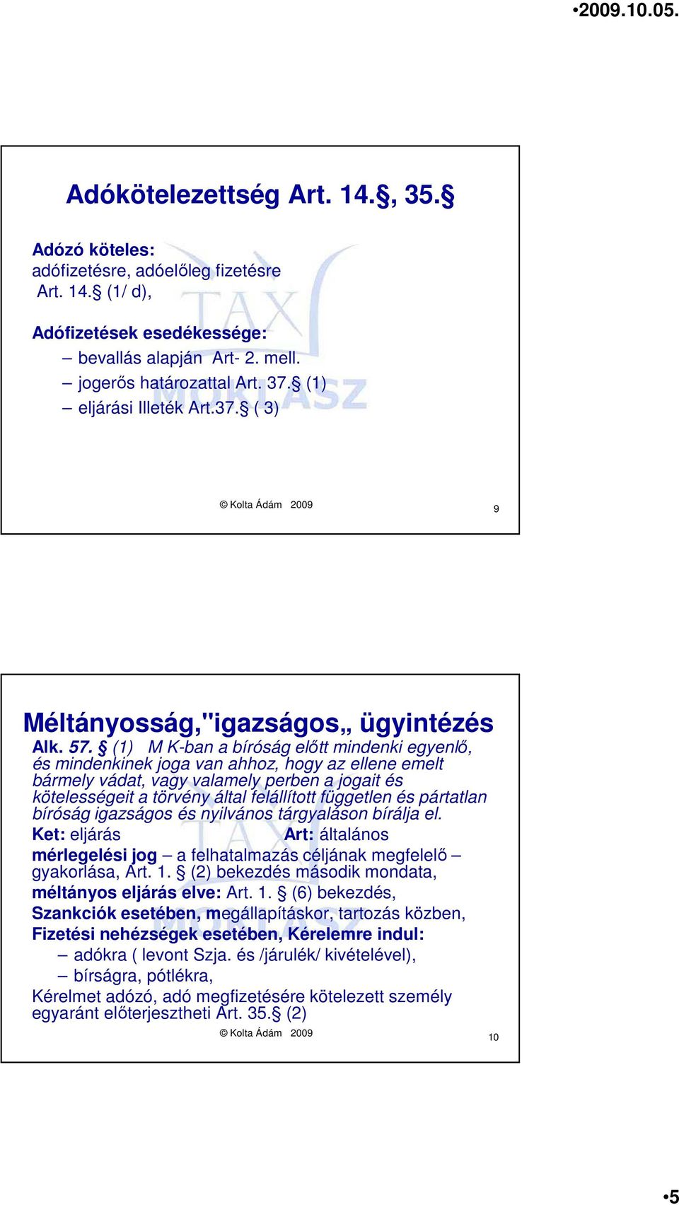(1) M K-ban a bíróság elıtt mindenki egyenlı, és mindenkinek joga van ahhoz, hogy az ellene emelt bármely vádat, vagy valamely perben a jogait és kötelességeit a törvény által felállított független