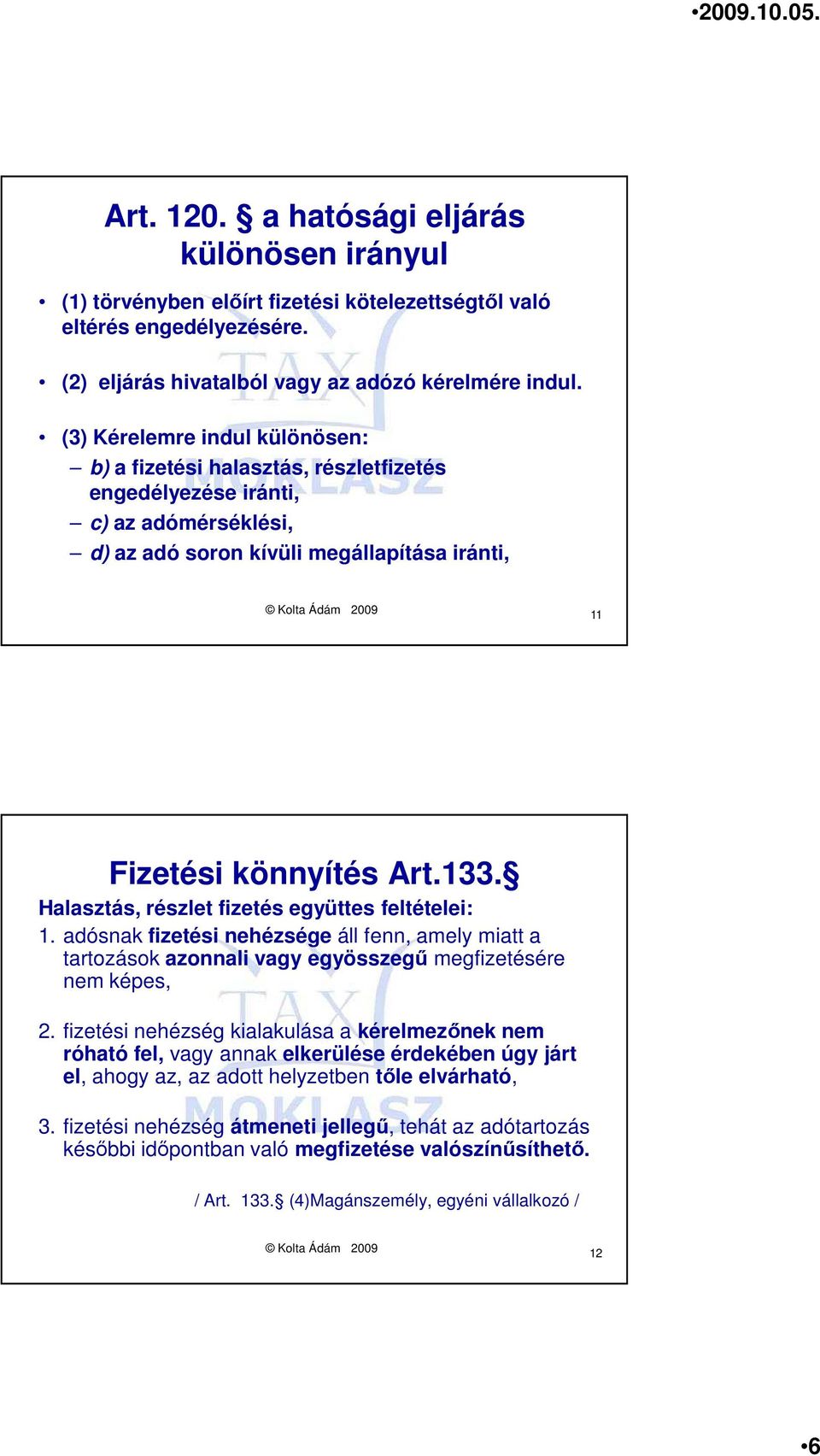 Art.133. Halasztás, részlet fizetés együttes feltételei: 1. adósnak fizetési nehézsége áll fenn, amely miatt a tartozások azonnali vagy egyösszegő megfizetésére nem képes, 2.