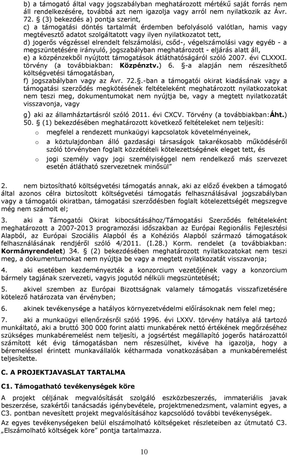 elrendelt felszámolási, csőd-, végelszámolási vagy egyéb - a megszüntetésére irányuló, jogszabályban meghatározott - eljárás alatt áll, e) a közpénzekből nyújtott támogatások átláthatóságáról szóló