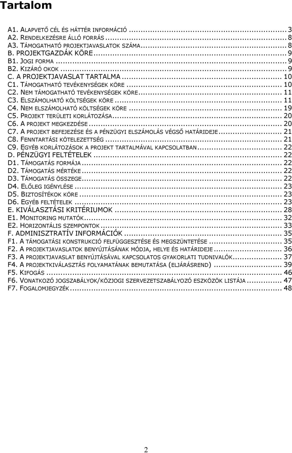 PROJEKT TERÜLETI KORLÁTOZÁSA... 20 C6. A PROJEKT MEGKEZDÉSE... 20 C7. A PROJEKT BEFEJEZÉSE ÉS A PÉNZÜGYI ELSZÁMOLÁS VÉGSŐ HATÁRIDEJE... 21 C8. FENNTARTÁSI KÖTELEZETTSÉG... 21 C9.