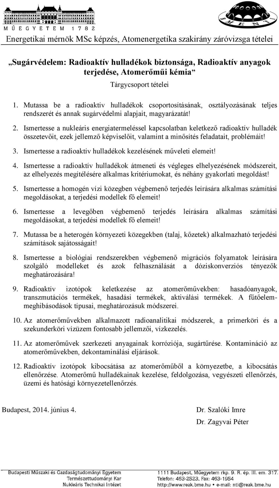 Ismertesse a nukleáris energiatermeléssel kapcsolatban keletkező radioaktív hulladék összetevőit, ezek jellemző képviselőit, valamint a minősítés feladatait, problémáit! 3.