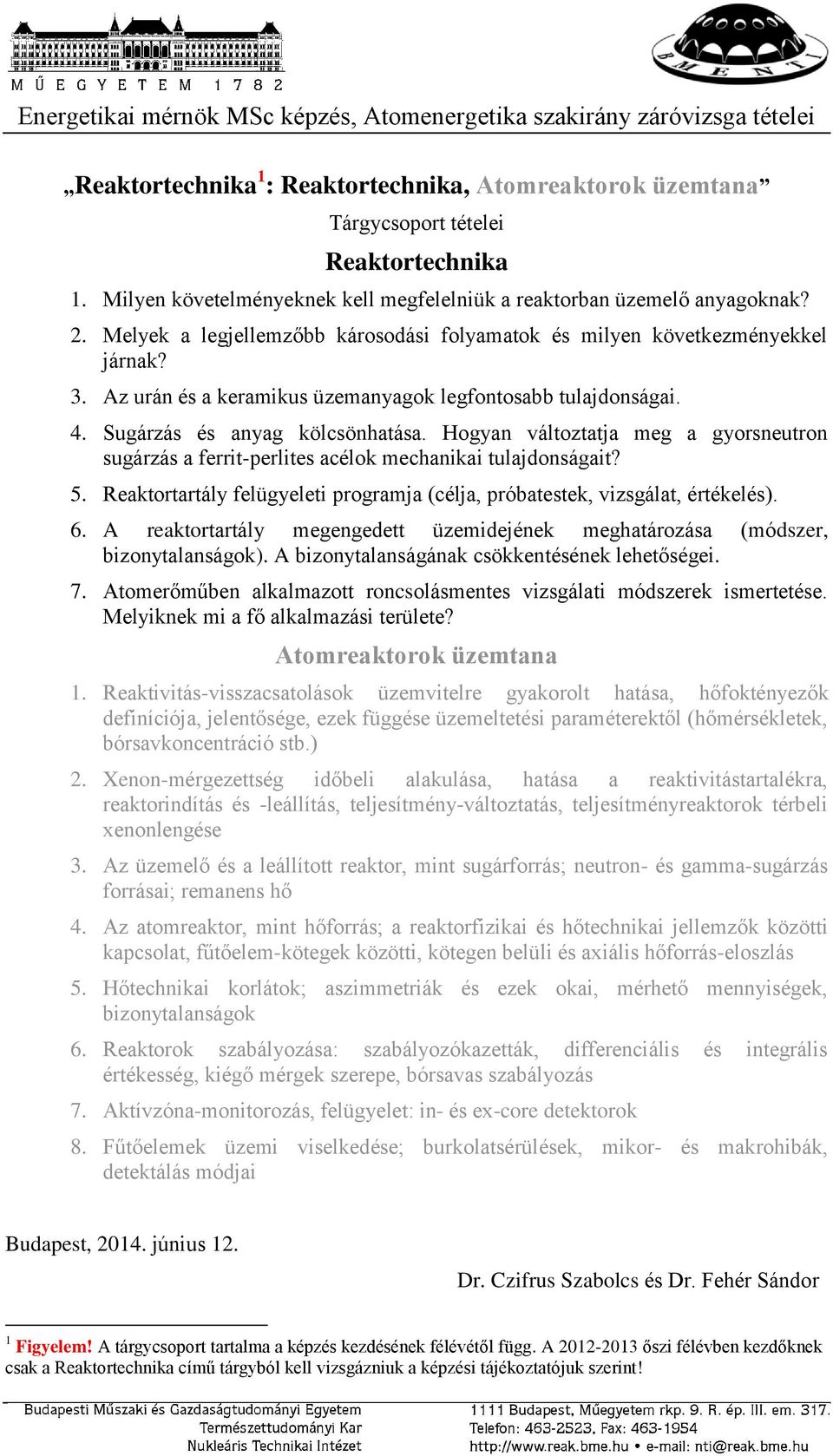 Hogyan változtatja meg a gyorsneutron sugárzás a ferrit-perlites acélok mechanikai tulajdonságait? 5. Reaktortartály felügyeleti programja (célja, próbatestek, vizsgálat, értékelés). 6.