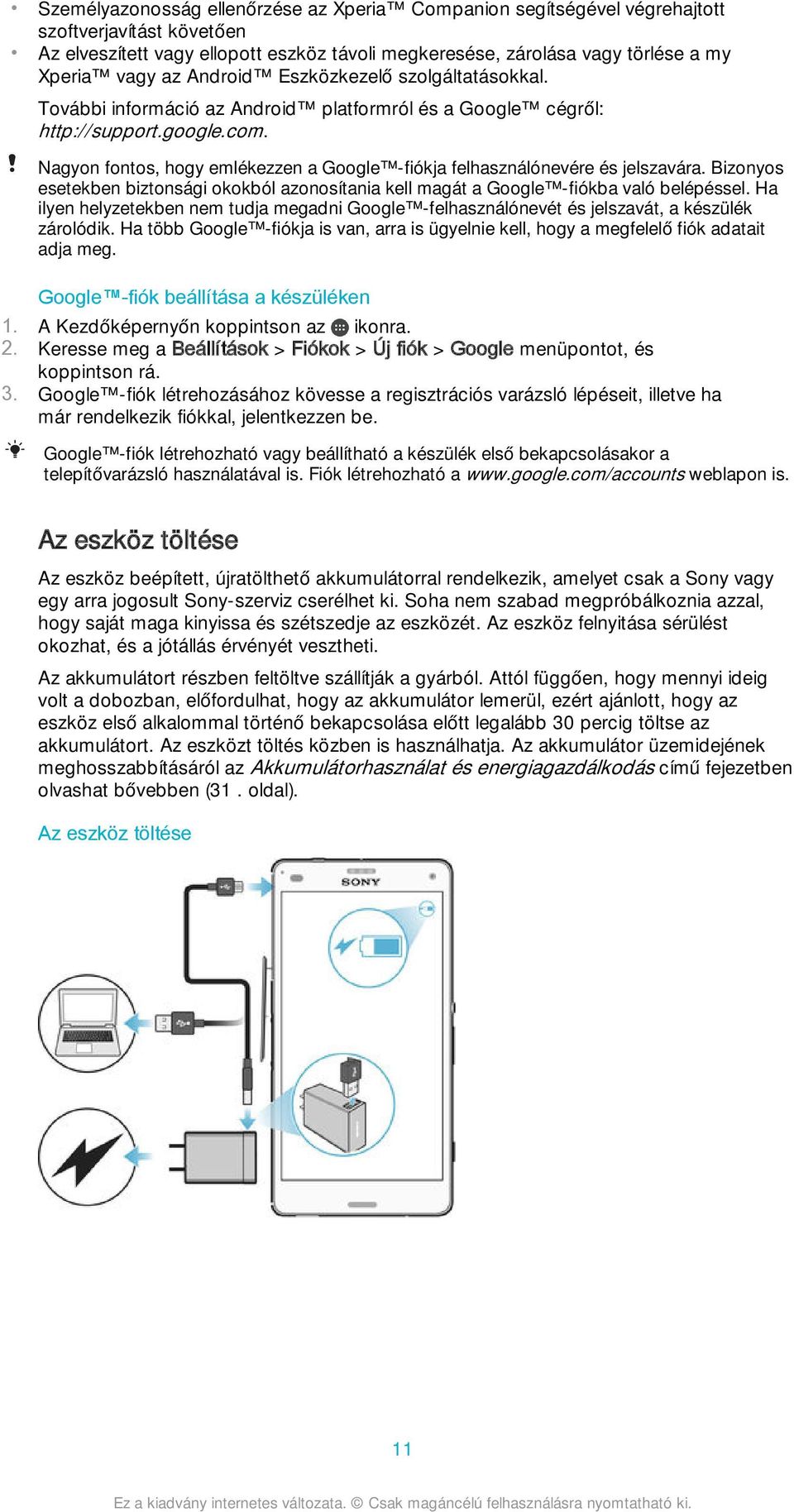 Nagyon fontos, hogy emlékezzen a Google -fiókja felhasználónevére és jelszavára. Bizonyos esetekben biztonsági okokból azonosítania kell magát a Google -fiókba való belépéssel.