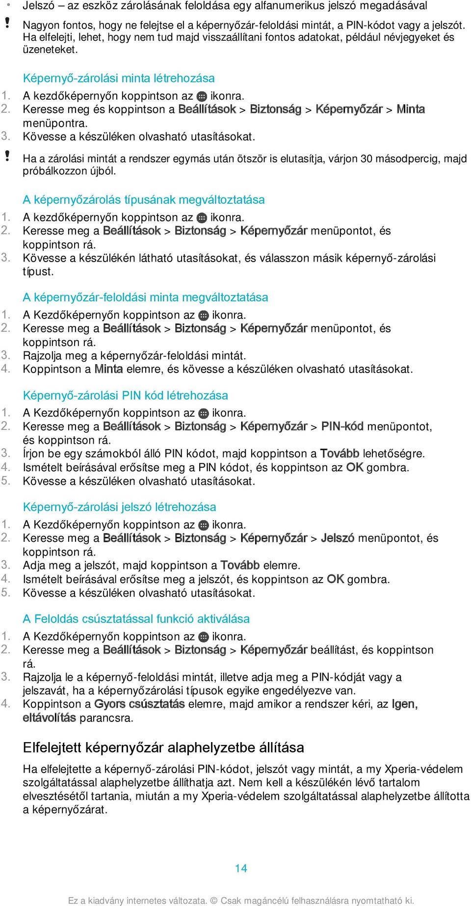 Keresse meg és koppintson a Beállítások > Biztonság > Képernyőzár > Minta menüpontra. 3. Kövesse a készüléken olvasható utasításokat.