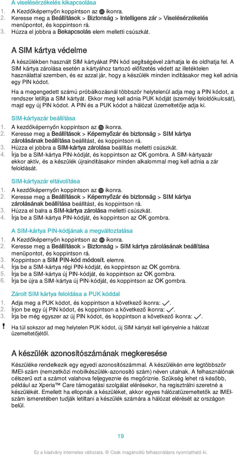 A SIM kártya zárolása esetén a kártyához tartozó előfizetés védett az illetéktelen használattal szemben, és ez azzal jár, hogy a készülék minden indításakor meg kell adnia egy PIN kódot.