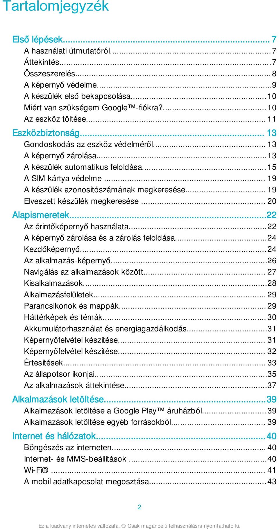 .. 19 A készülék azonosítószámának megkeresése... 19 Elveszett készülék megkeresése... 20 Alapismeretek...22 Az érintőképernyő használata...22 A képernyő zárolása és a zárolás feloldása.