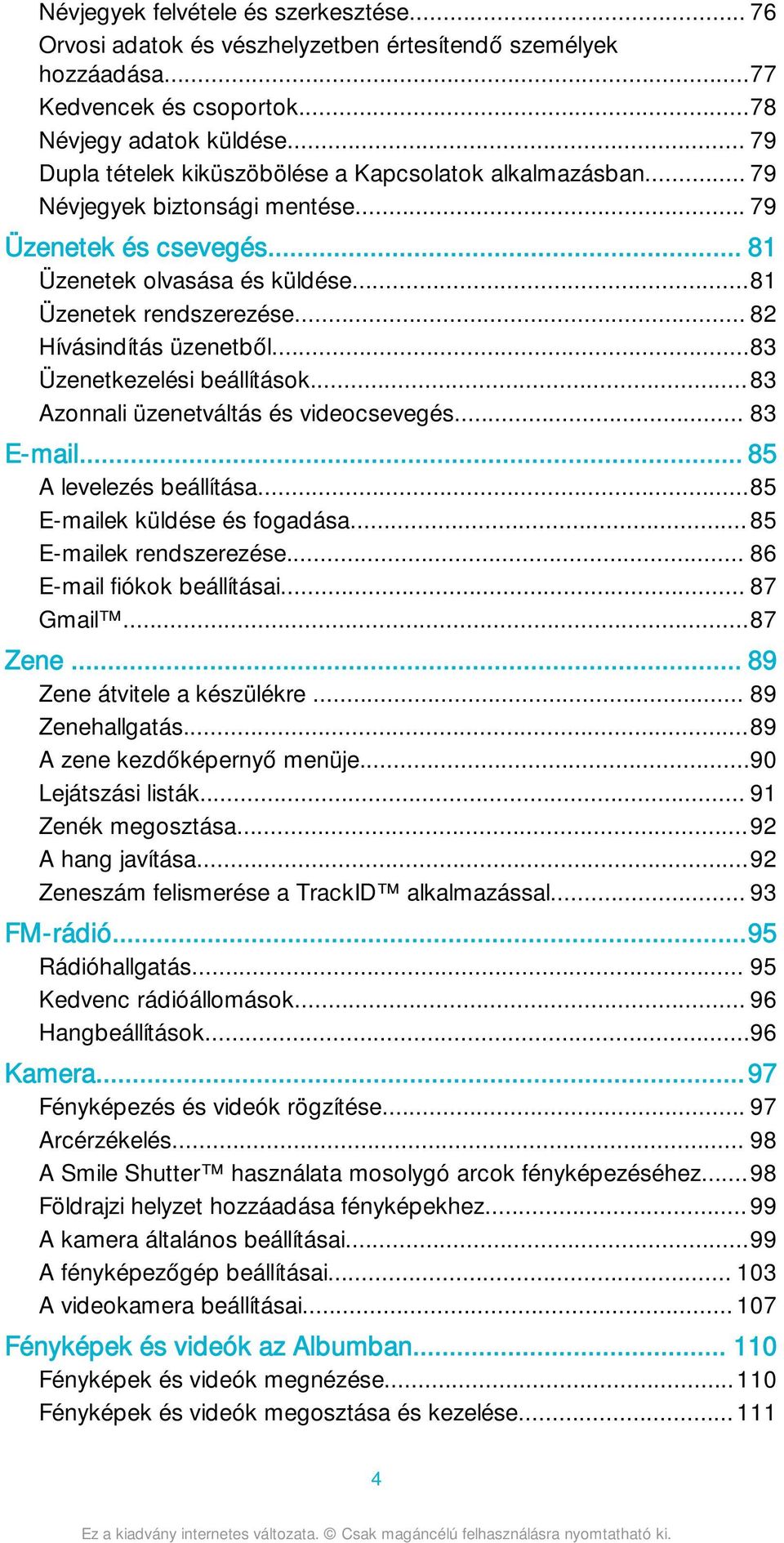 .. 82 Hívásindítás üzenetből...83 Üzenetkezelési beállítások...83 Azonnali üzenetváltás és videocsevegés... 83 E-mail... 85 A levelezés beállítása...85 E-mailek küldése és fogadása.
